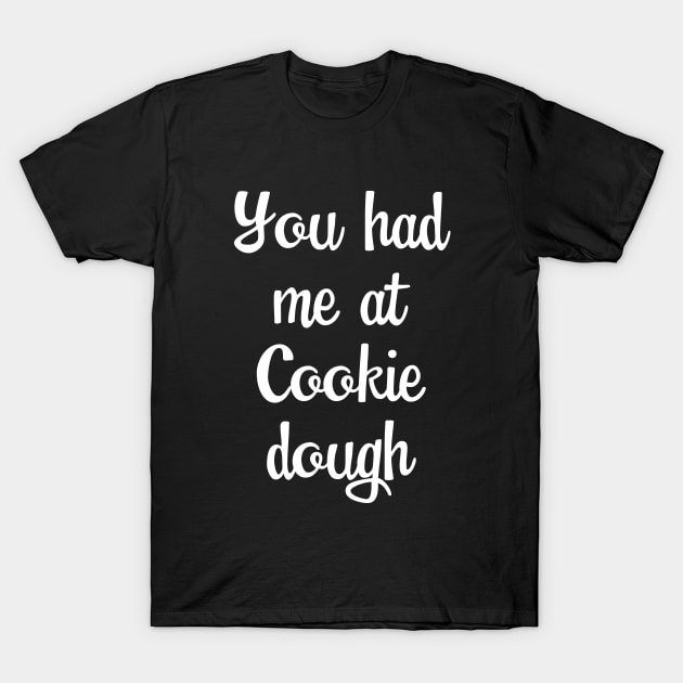 Baking - You Had Me At Cookie Dough T-Shirt by Kudostees